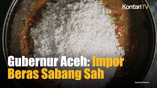 Gubernur Aceh: Impor Beras Sabang Sah
