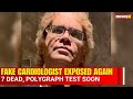 Fake Cardiologist Narendra Yadav May Face Polygraph | 7 Deaths, Forged Degrees Exposed