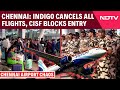 Chennai Airport Chaos: Indigo Cancels All Flights, CISF Blocks Entry — Who Is Accountable?