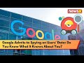 #watch | Google Admits to Spying on Users Data: Do You Know What It Knows About You? | NewsX