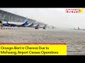 Orange Alert in Chennai Due to Cyclone Michuang | Chennai Airport Ceases Operations | NewsX
