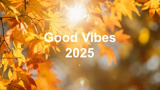 Good Vibes Playlist, 2025 🍁🌅 Positive & Happy Chill Music To Have A Good Day ☀️ Chill House Music