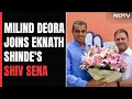 Milind Deora Quits Congress, Joins Eknath Shinde-Led Shiv Sena