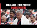 Kerala Protests In Delhi Over Unjust Allocation Of Funds