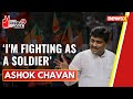 Im fighting as a soldier | Ashok Chavan Exclusive | 2024 General Elections | NewsX