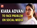 Kiara Advani To Face Problem On Social Media!