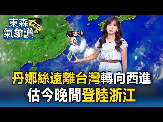【淑麗氣象讚】「丹娜絲」遠離台灣、轉向西進 估今晚間登陸浙江！今高溫 北33-35度 中南32-33度 東33-36度｜20250708【淑麗早安氣象】
