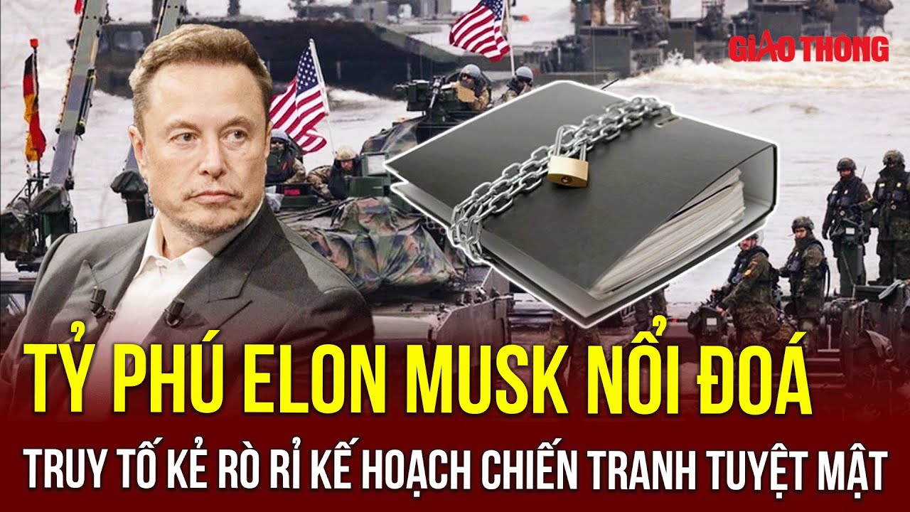 Thời sự Quốc tế tối 22/3: Tỷ phú Elon Musk “nổi giận” đòi truy tố kẻ làm rò rỉ thông tin tuyệt mật