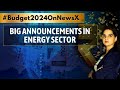 Long-Term Growth Vision In Budget 2024 | Big Announcements In Energy Sector | NewsX