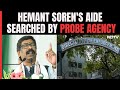 Jharkhand Chief Minister Hemant Sorens Aide Searched By Probe Agency