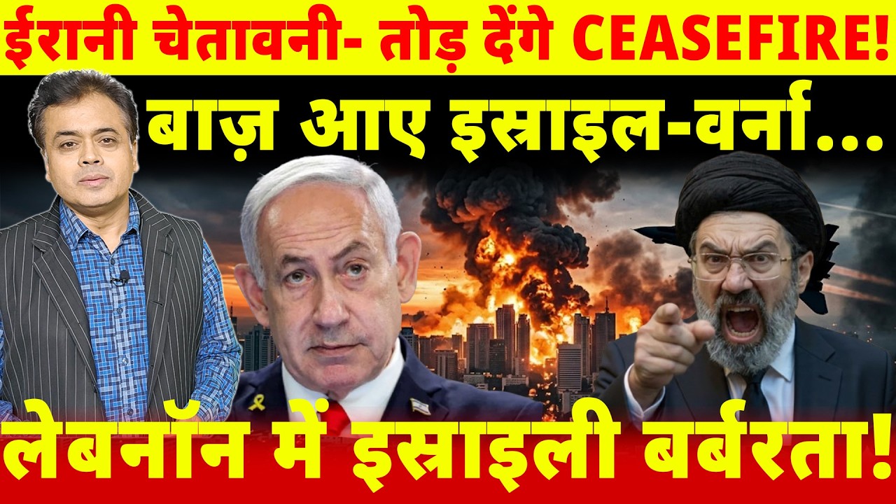 ईरानी चेतावनी- तोड़ देंगे CEASEFIRE!बाज़ आए इस्राइल- वर्ना...लेबनॉन में इस्राइली बर्बरता!