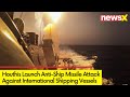 Houthis Launch Anti Ship Missile Attack | Rising Tension between Houthis and US | NewsX