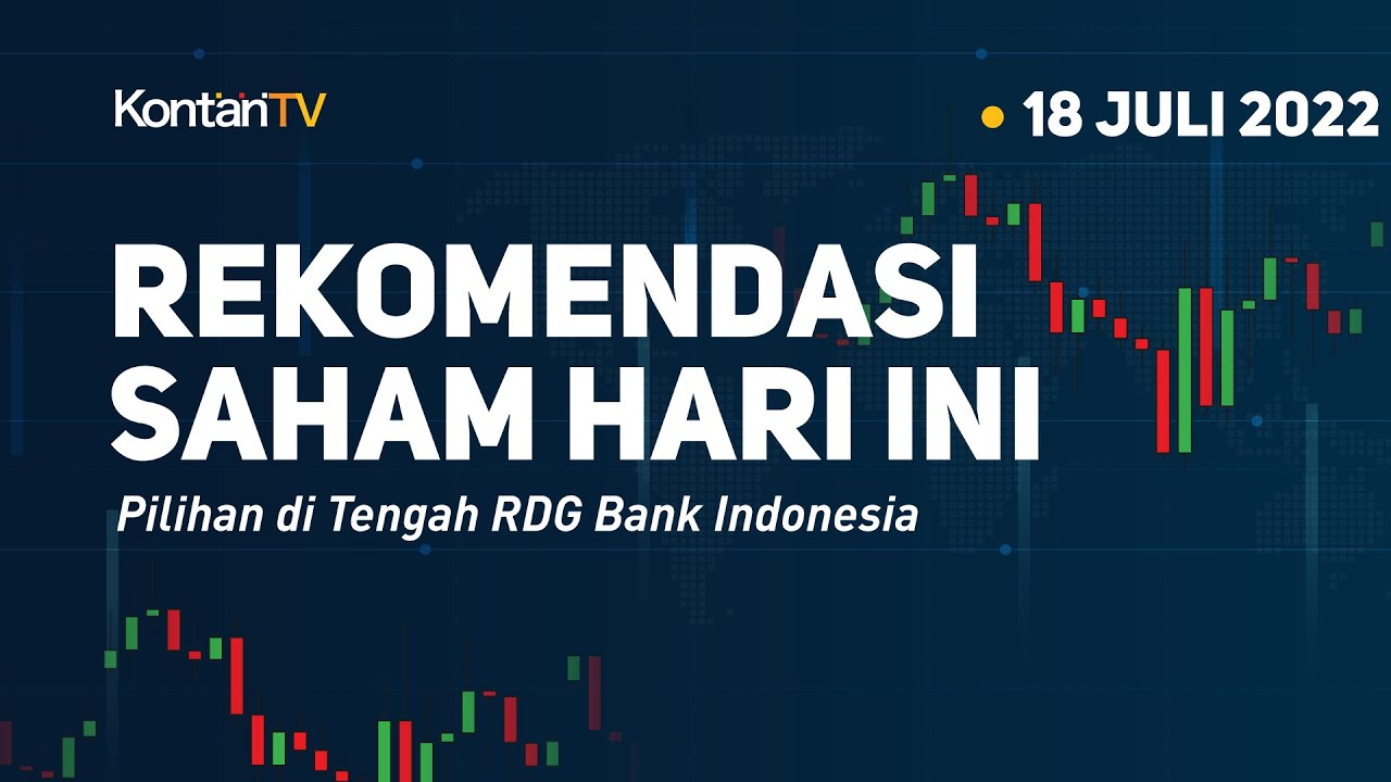 Rekomendasi Saham Hari Ini 18 Juli 2022: Pilihan Di Tengah RDG Bank ...