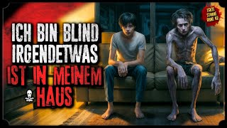 ICH BIN BLIND. IRGENDWAS IST IN MEINEM HAUS 🏠 Creepypasta (Horror Hörbuch german/deutsch)