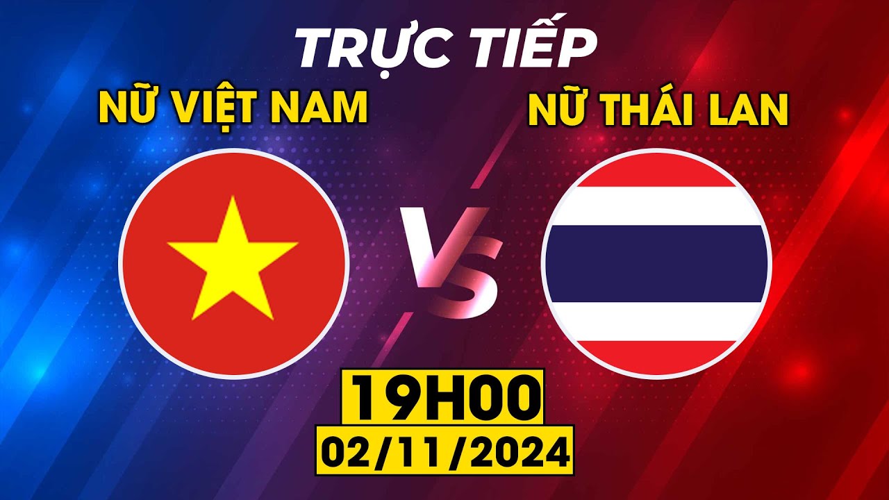 Trực Tiếp | Nữ Việt Nam - Nữ Thái Lan | Chạm Trán Với Đối Thủ Đầy Duyên Nợ