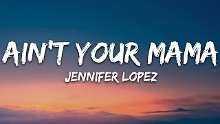 Jennifer Lopez - Aint Your Mama (Lyrics)