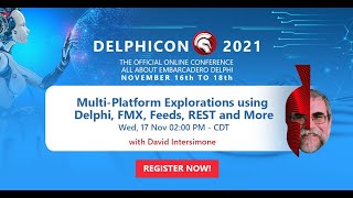 DelphiCon 2021: Multi-Platform Explorations using Delphi, FMX, Feeds, REST and More
