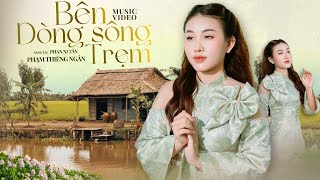 Bên Dòng Sông Trẹm - Phạm Thiêng Ngân || ST: Phan Ni Tấn || Music Video