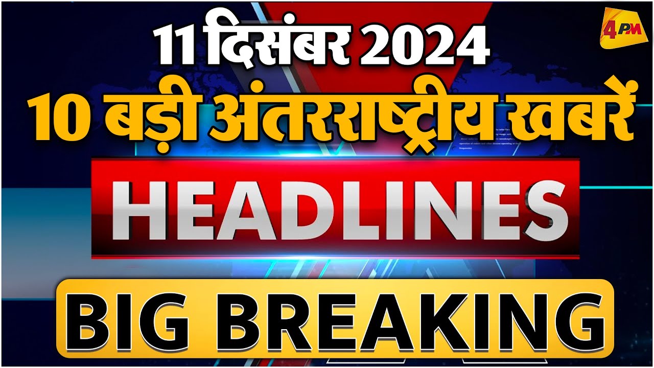 11 DECEMBER 2024 ॥ Top 10 International News