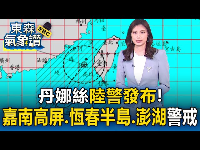 【丹娜絲颱風】丹娜絲陸警發布！ 「嘉南高屏、恆春半島、澎湖」警戒！【東森氣象讚】