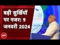 आज की बड़ी सुर्खियां 9 जनवरी 2024 : व्हायब्रंट गुजरात समिट के लिए अहमदाबाद में PM Modi