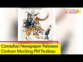 Canadian Daily Releases Cartoon Mocking PM Trudeau | Represents India Backed By World Leaders |NewsX