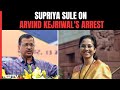 Kejriwal In Jail | Supriya Sule On Arvind Kejriwals Arrest: Murder Of Democracy