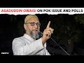 Asaduddin Owaisi: Issue Of PoK Comes Up Only During Elections