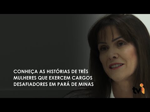 Vídeo: Conheça as histórias de três mulheres que exercem cargos desafiadores em Pará de Minas