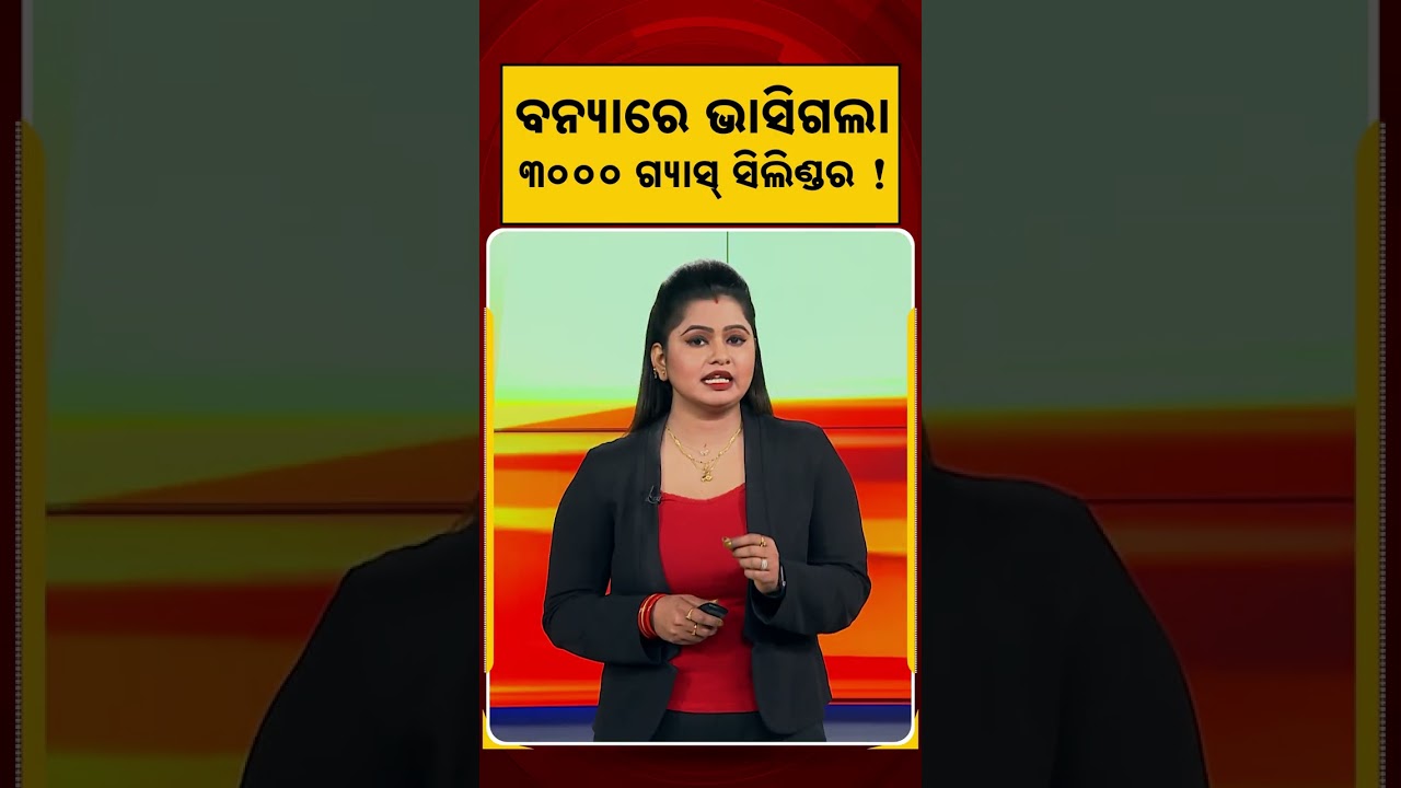 ବନ୍ୟାର ଭାସିଗଲା ୩୦୦୦ ଗ୍ୟାସ୍‌ ସିଲିଣ୍ଡର ! | Over 3000 Gas Cylinders Swept Away in Massive Flood Waters