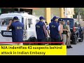 NIA indentfies 43 suspects behind attack in Indian Embassy | NewsX