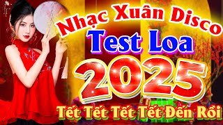 NHẠC XUÂN TEST LOA HAY NHẤT 2025 NGHE LÀ THẤY TẾT - TẾT TẾT TẾT TẾT ĐẾN RỒI - NHẠC TẾT SÔI ĐỘNG