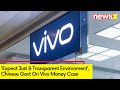 Expect Just & Transparent Environment | Chinese Govt Breaks Silence | Vivo Money Laundering Case