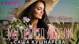 Саша Кушнарёва — Мы просто летали | Official Audio | 2023