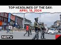Terrorists Kill Migrant Worker From Bihar In J&K | Top Headlines Of The Day: April 18