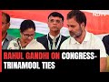 Rahul Gandhi: Congress, Trinamool Criticising Each Other Wont Disrupt Ties