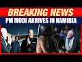 LIVE: PM Modi Receives Ceremonial Reception at Hosea Kutako International Airport | Namibia | News9