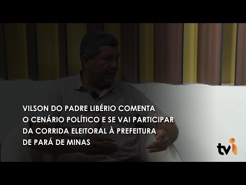 Vídeo: Vilson do Padre Libério comenta o cenário político e se vai participar da corrida eleitoral à Prefeitura de Pará de Minas