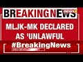 MLJK_MK Declared As Unlawful Association | Members Of Org Involved In Anti-Natl Activities |NewsX  - 01:40 min - News - Video