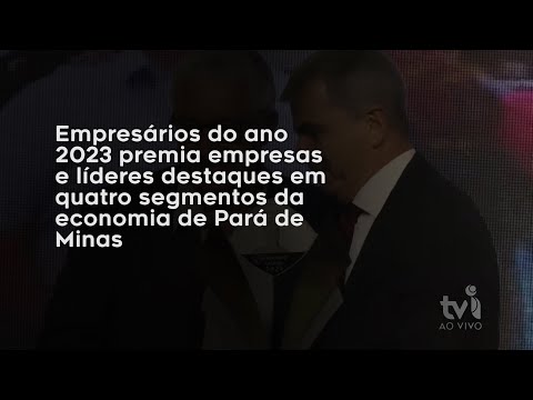 Vídeo: Empresários do ano 2023 premia empresas e líderes destaques em quatro segmentos da economia de Pará de Minas