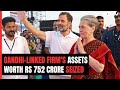 Probe Agency Seizes Assets Worth Rs 752 Crore Of Company Linked To Gandhis