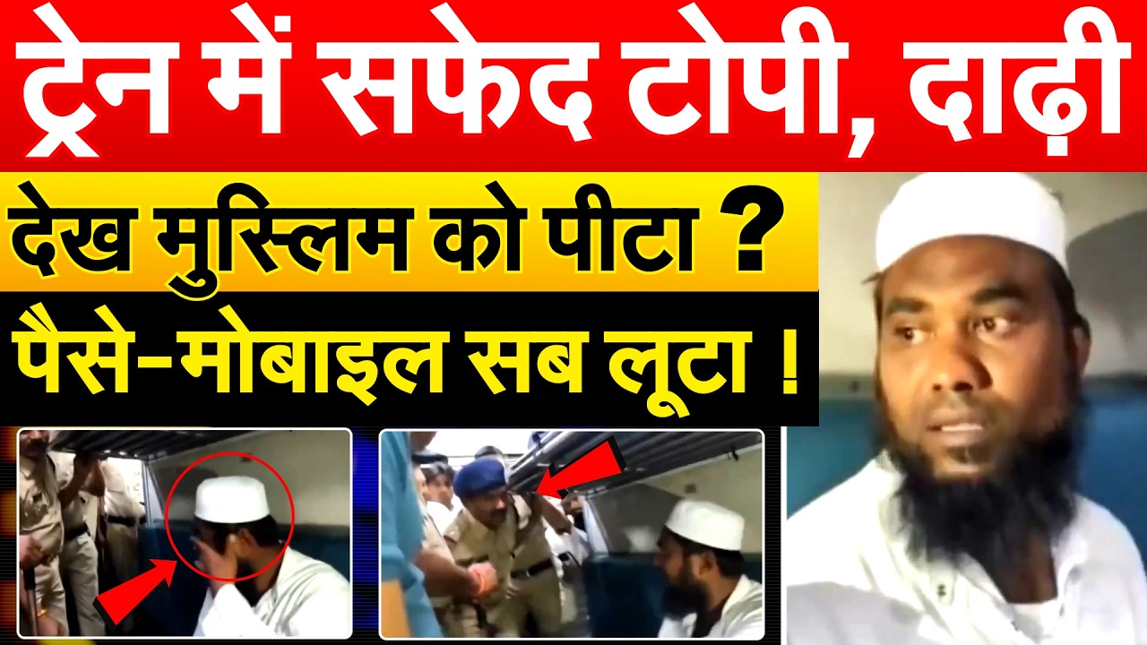 ट्रेन में सफेद टोपी, दाढ़ी देख मुस्लिम को पीटा ? पैसे-मोबाइल सब लूटा !