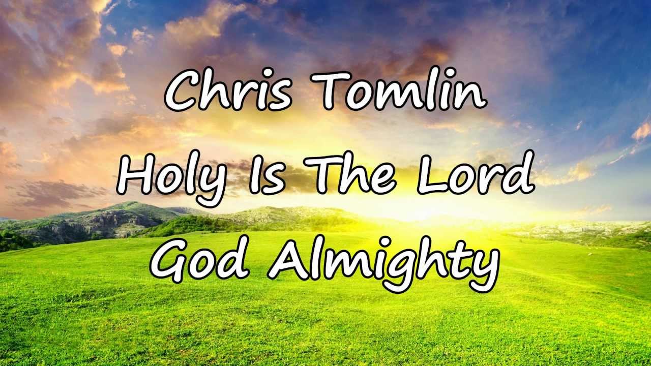 Chris Tomlin Holy Is The Lord God Almighty With Lyrics Youtube