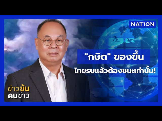 "กษิต" ของขึ้น ไทยรบแล้วต้องชนะเท่านั้น! | ข่าวข้นคนข่าว | NationTV22