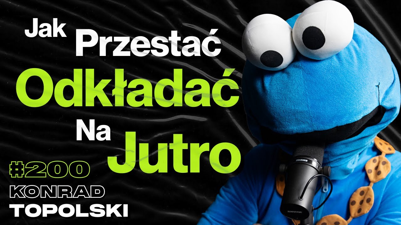 #200 Jak Działać Dziś Żeby Podziękować Sobie Jutro? Zarabianie Na Pasji, Rozwój - Konrad Topolski