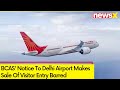BCAS Notice To Delhi Airport | Sale Of Visitor Entry Barred | NewsX