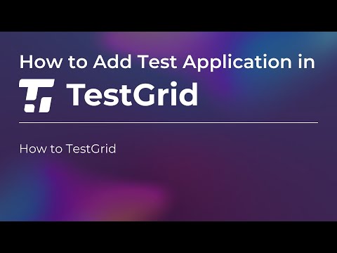How to Add Test Applications to TestGrid | Test Application using TestGrid | Automation Testing