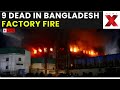 Bangladesh Factory Fire LIVE | Tragic Fire at Factory Claims Nine Lives, Death Toll May Increase