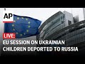 LIVE: EU Parliament session on Russia’s deportation of Ukrainian children