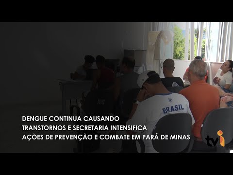 Vídeo: Dengue continua causando transtornos e secretaria intensifica ações de prevenção e combate em Pará de Minas